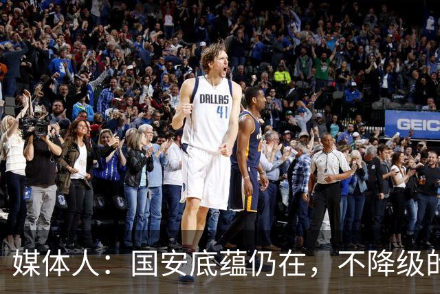 媒体人：国安底蕴仍在，不降级的情况下应首选打亚冠